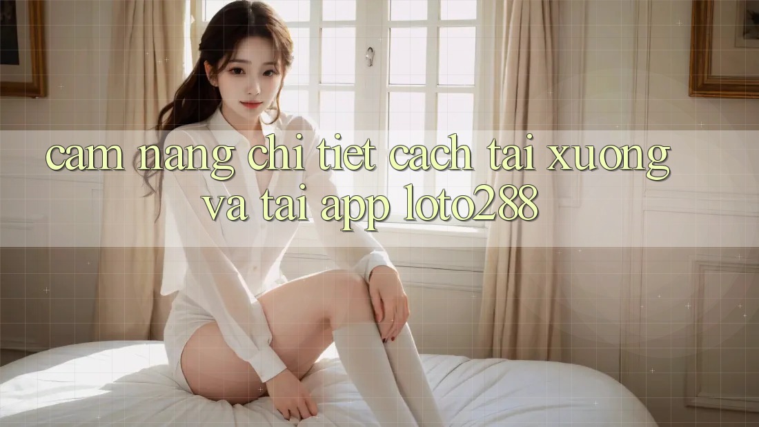 Cẩm nang Chi Tiết Cách Tải xuống Và Tải App Loto288 Cẩm nang Chi Tiết Cách Tải xuống Và Tải App Loto288