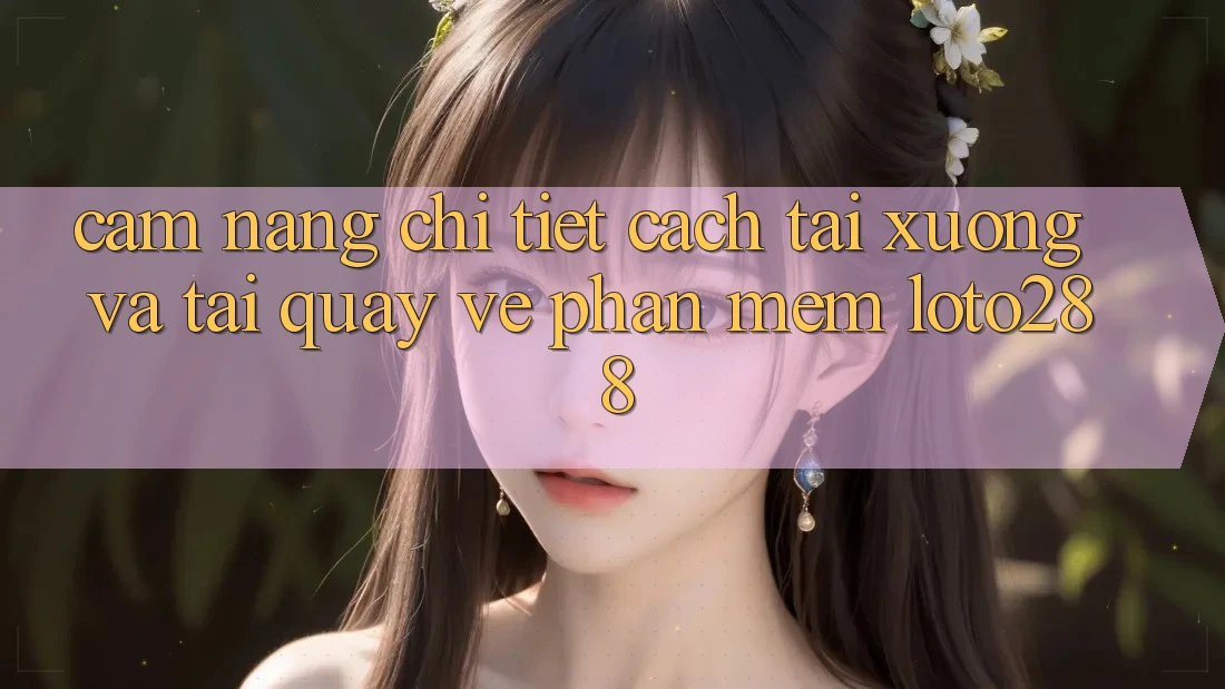Cẩm nang Chi Tiết Cách Tải xuống Và Tải quay về Phần mềm Loto288 Cẩm nang Chi Tiết Cách Tải xuống Và Tải quay về Phần mềm Loto288