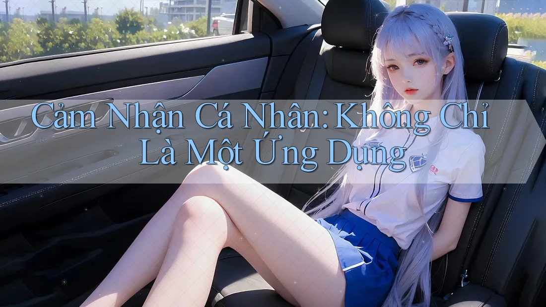 Cảm Nhận Cá Nhân: Không Chỉ Là Một Ứng Dụng Cảm Nhận Cá Nhân: Không Chỉ Là Một Ứng Dụng