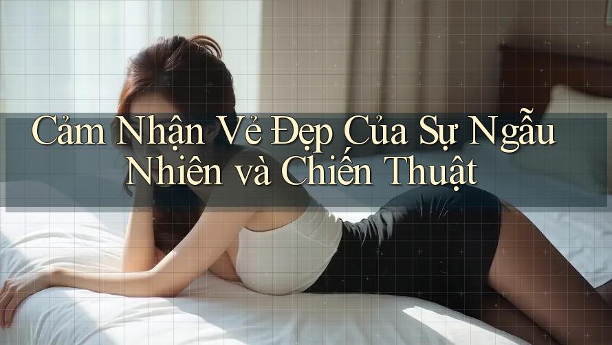 Cảm Nhận Vẻ Đẹp Của Sự Ngẫu Nhiên và Chiến Thuật Cảm Nhận Vẻ Đẹp Của Sự Ngẫu Nhiên và Chiến Thuật