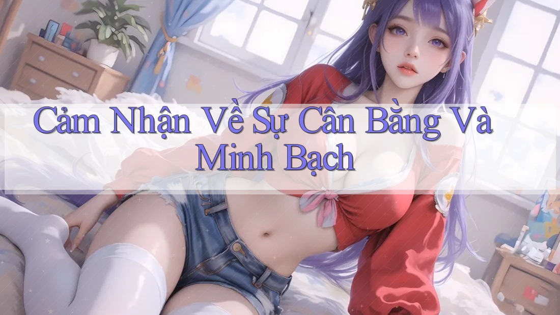 Cảm Nhận Về Sự Cân Bằng Và Minh Bạch Cảm Nhận Về Sự Cân Bằng Và Minh Bạch