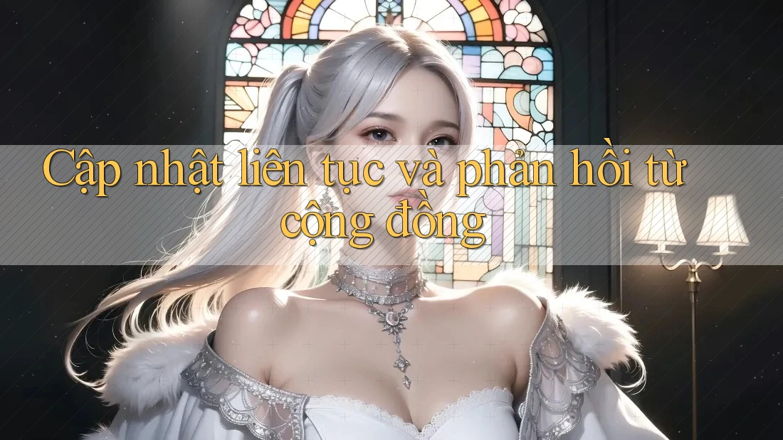 Cập nhật liên tục và phản hồi từ cộng đồng Cập nhật liên tục và phản hồi từ cộng đồng