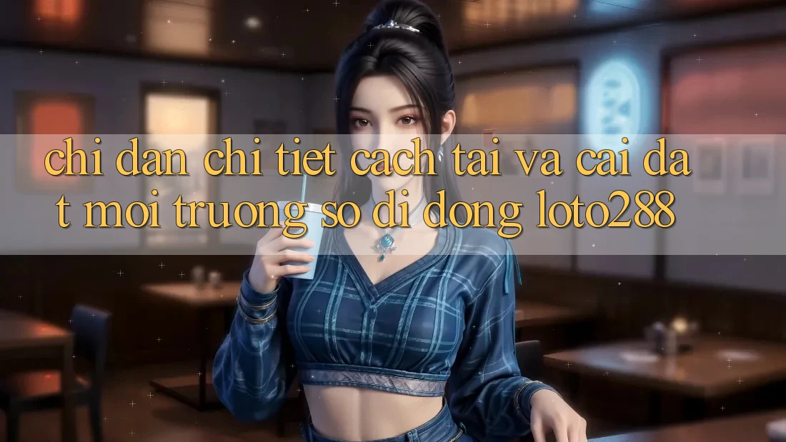 Chỉ dẫn Chi Tiết Cách Tải Và Cài Đặt Môi trường số di động Loto288 Chỉ dẫn Chi Tiết Cách Tải Và Cài Đặt Môi trường số di động Loto288