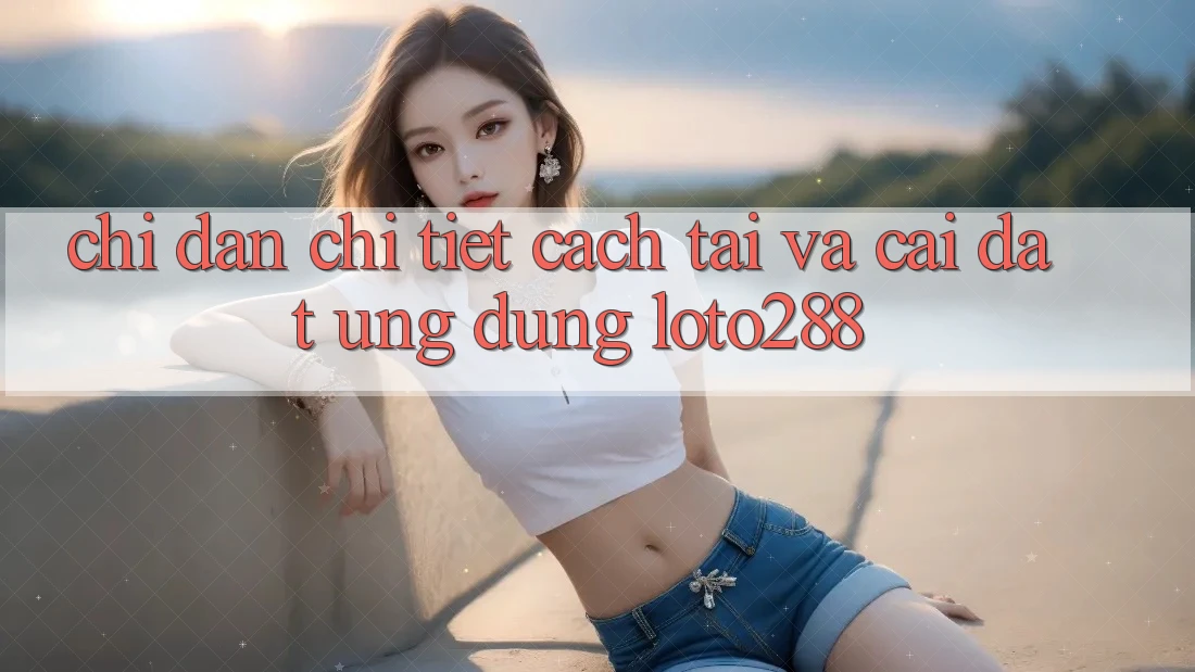 Chỉ dẫn Chi Tiết Cách Tải Và Cài Đặt Ứng Dụng Loto288 Chỉ dẫn Chi Tiết Cách Tải Và Cài Đặt Ứng Dụng Loto288