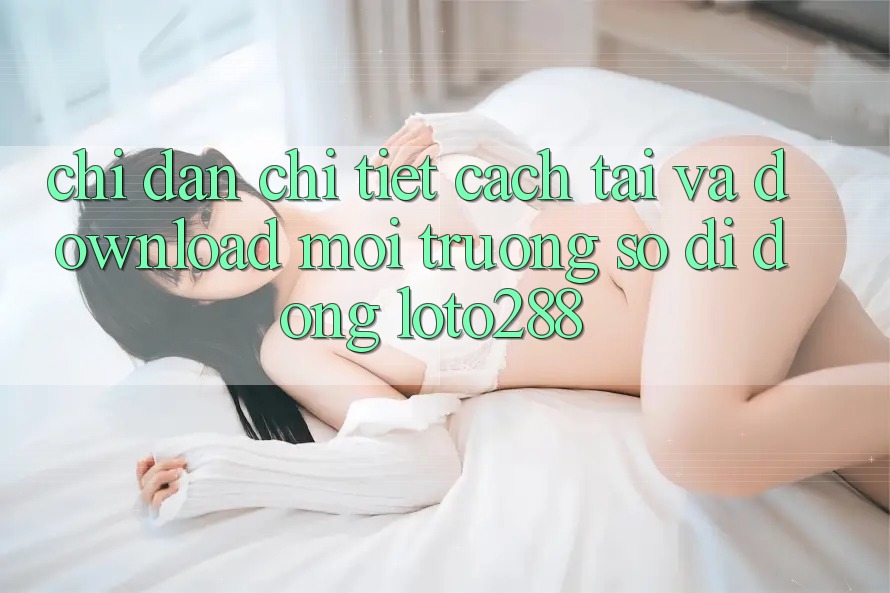 Chỉ dẫn Chi Tiết Cách Tải Và Download Môi trường số di động Loto288 Chỉ dẫn Chi Tiết Cách Tải Và Download Môi trường số di động Loto288