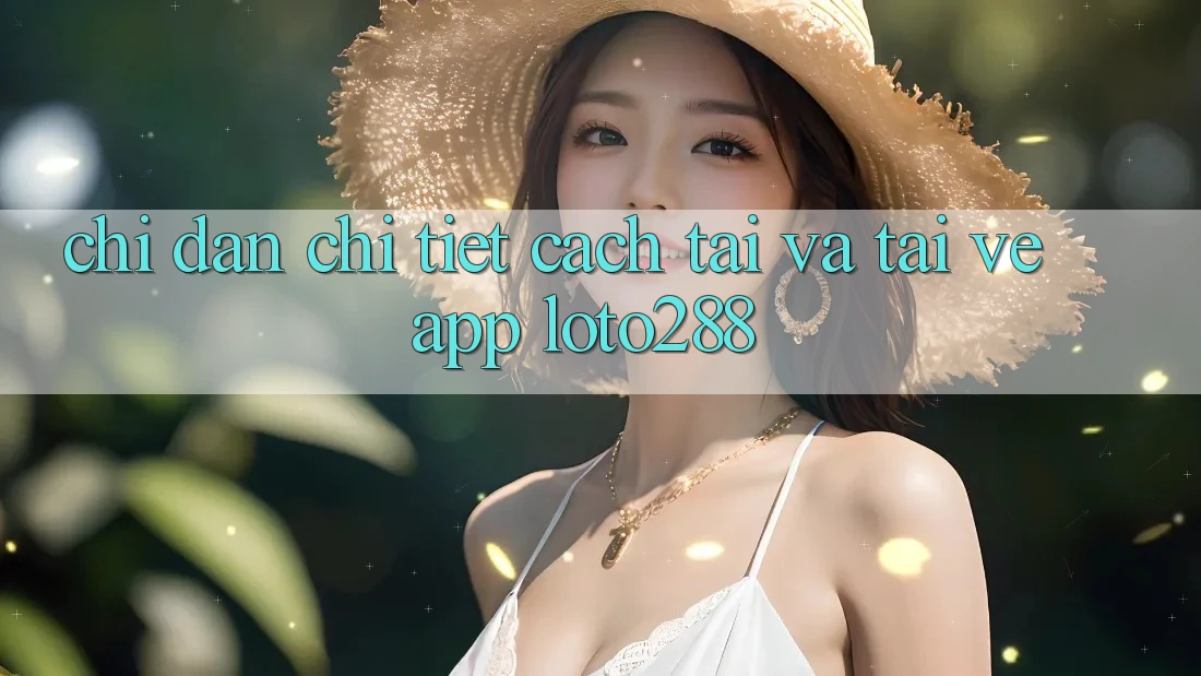 Chỉ dẫn Chi Tiết Cách Tải Và Tải về App Loto288 Chỉ dẫn Chi Tiết Cách Tải Và Tải về App Loto288