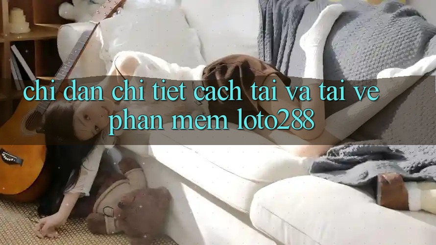 Chỉ dẫn Chi Tiết Cách Tải Và Tải về Phần mềm Loto288 Chỉ dẫn Chi Tiết Cách Tải Và Tải về Phần mềm Loto288