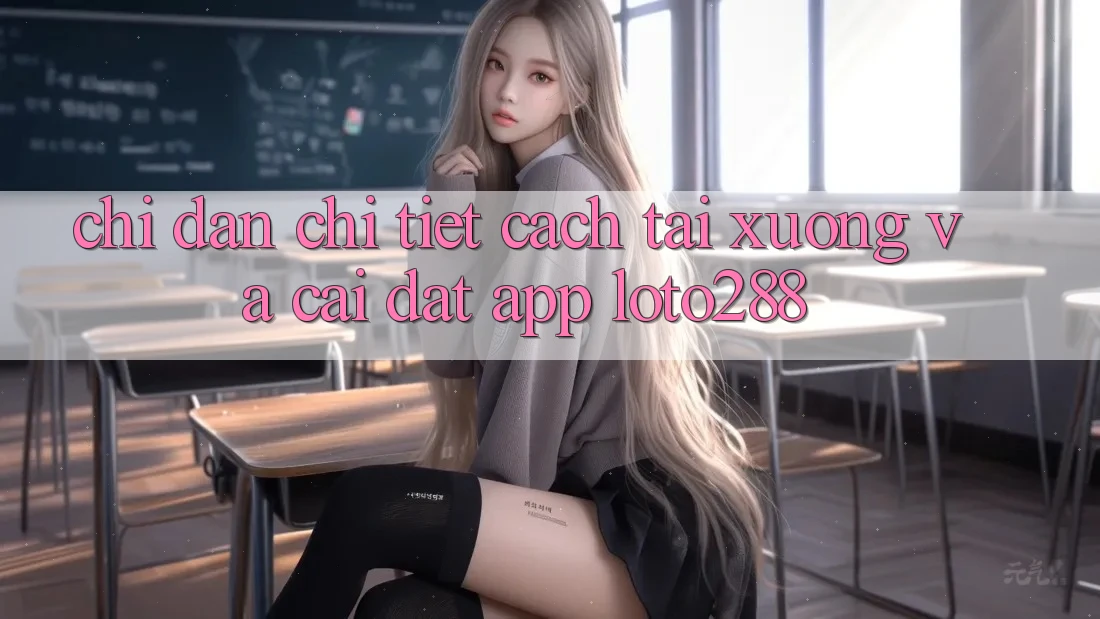 Chỉ dẫn Chi Tiết Cách Tải xuống Và Cài Đặt App Loto288 Chỉ dẫn Chi Tiết Cách Tải xuống Và Cài Đặt App Loto288