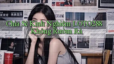 chia sẻ kinh nghiệm loto288 không rườm rà
