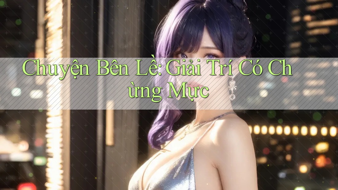 Chuyện Bên Lề: Giải Trí Có Chừng Mực Chuyện Bên Lề: Giải Trí Có Chừng Mực