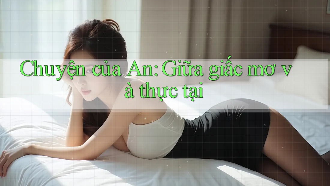 Chuyện của An: Giữa giấc mơ và thực tại Chuyện của An: Giữa giấc mơ và thực tại