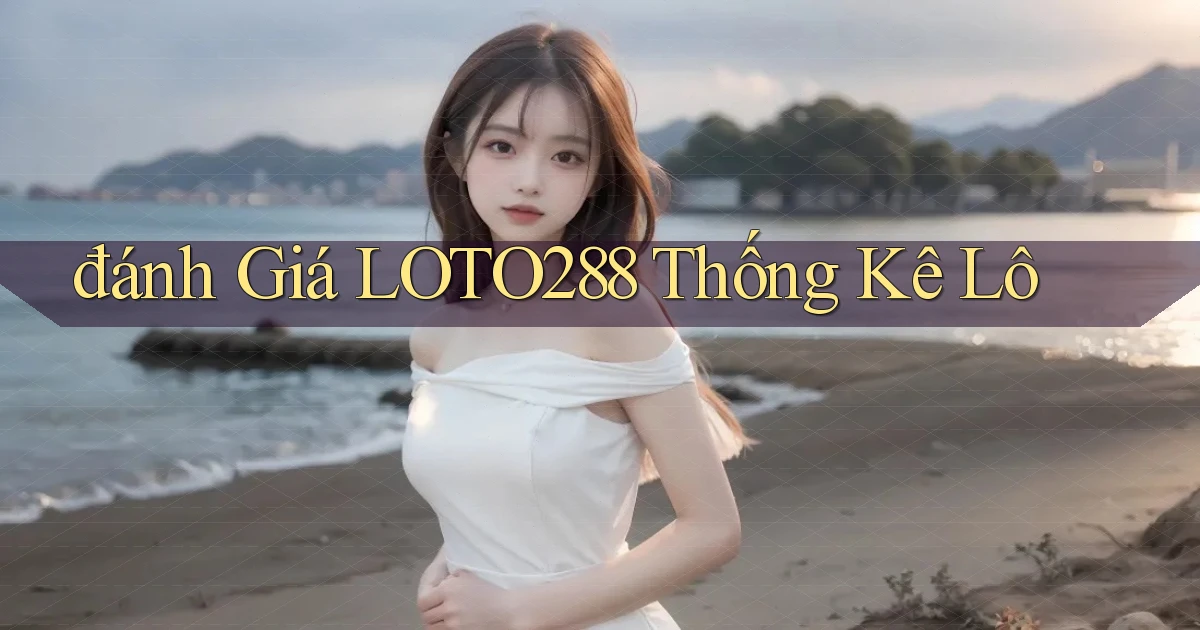 đánh giá loto288 thống kê lô