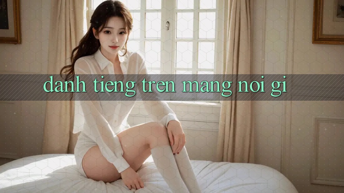 “Danh tiếng” trên mạng nói gì? “Danh tiếng” trên mạng nói gì?
