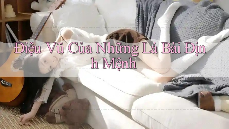 Điệu Vũ Của Những Lá Bài Định Mệnh Điệu Vũ Của Những Lá Bài Định Mệnh