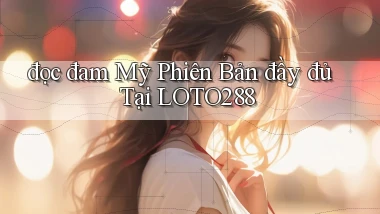đọc đam mỹ phiên bản đầy đủ tại loto288