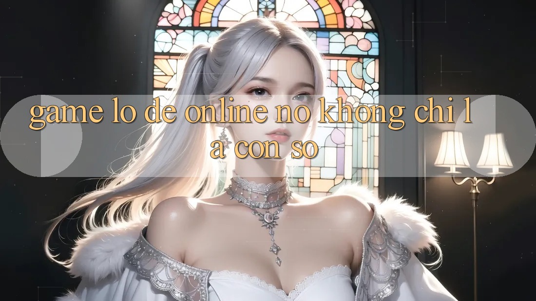 “Game Lô Đề Online” – Nó Không Chỉ Là Con Số “Game Lô Đề Online” – Nó Không Chỉ Là Con Số