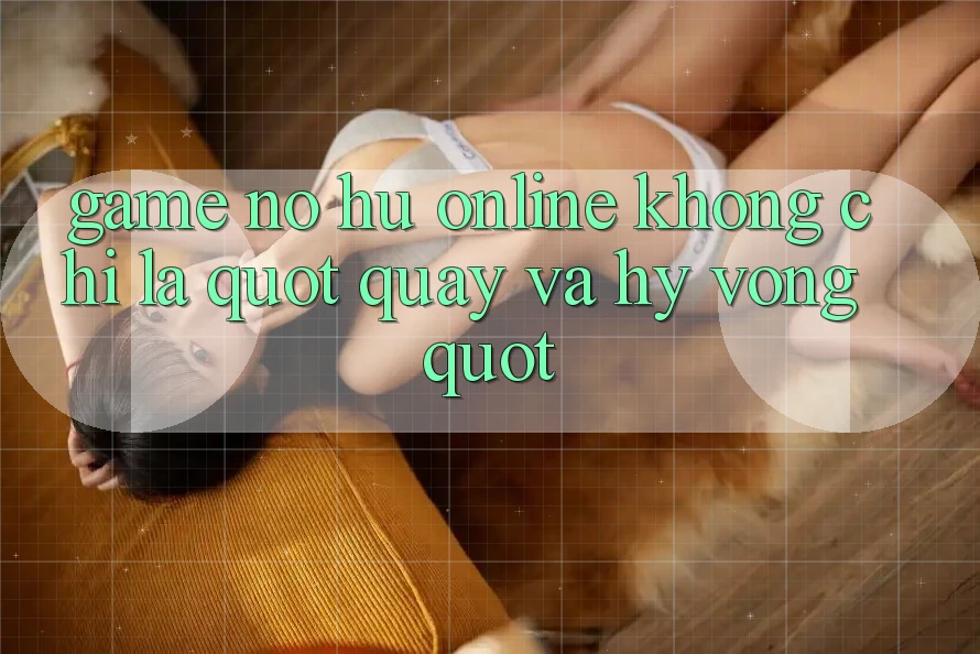 Game Nổ Hũ Online: Không Chỉ Là " Quay và Hy Vọng" Game Nổ Hũ Online: Không Chỉ Là " Quay và Hy Vọng"