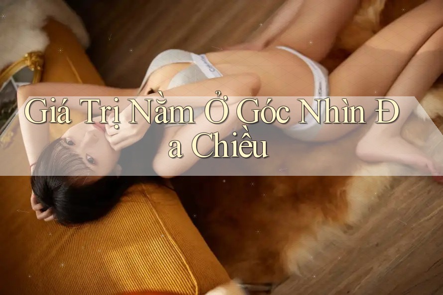 Giá Trị Nằm Ở Góc Nhìn Đa Chiều Giá Trị Nằm Ở Góc Nhìn Đa Chiều