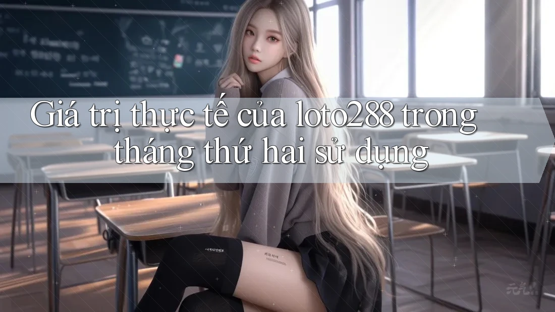 Giá trị thực tế của loto288 trong tháng thứ hai sử dụng Giá trị thực tế của loto288 trong tháng thứ hai sử dụng
