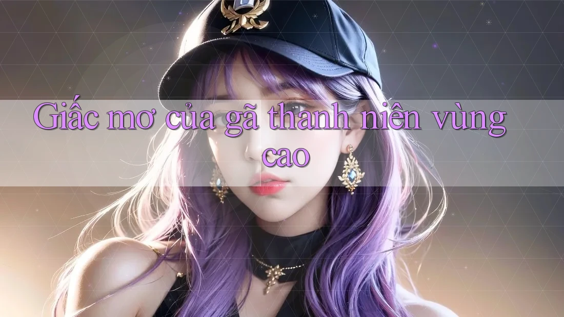 Giấc mơ của gã thanh niên vùng cao Giấc mơ của gã thanh niên vùng cao