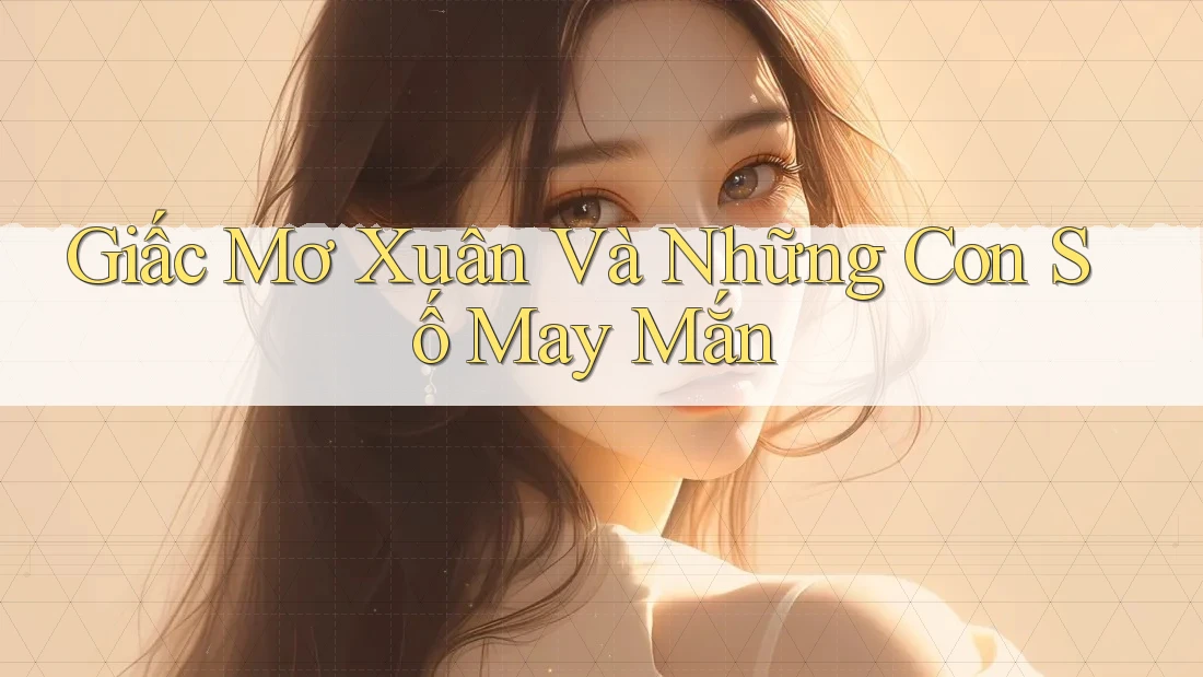 Giấc Mơ Xuân Và Những Con Số May Mắn Giấc Mơ Xuân Và Những Con Số May Mắn