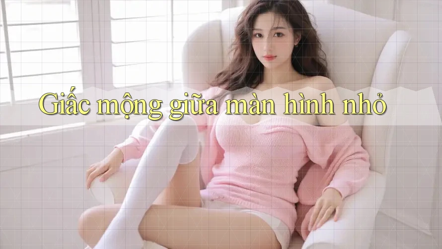 Giấc mộng giữa màn hình nhỏ Giấc mộng giữa màn hình nhỏ
