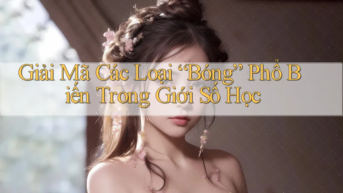 Giải Mã Các Loại “Bóng” Phổ Biến Trong Giới Số Học Giải Mã Các Loại “Bóng” Phổ Biến Trong Giới Số Học