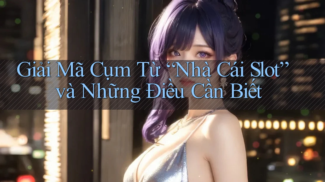 Giải Mã Cụm Từ “Nhà Cái Slot” và Những Điều Cần Biết Giải Mã Cụm Từ “Nhà Cái Slot” và Những Điều Cần Biết