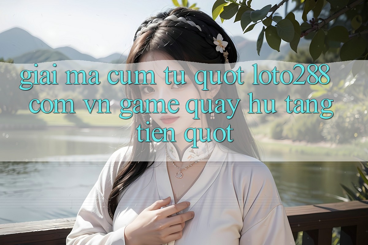 Giải mã cụm từ " loto288 com vn game quay hũ tăng tiền" Giải mã cụm từ " loto288 com vn game quay hũ tăng tiền"