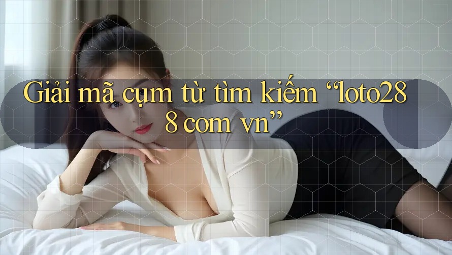 Giải mã cụm từ tìm kiếm “loto288 com vn” Giải mã cụm từ tìm kiếm “loto288 com vn”