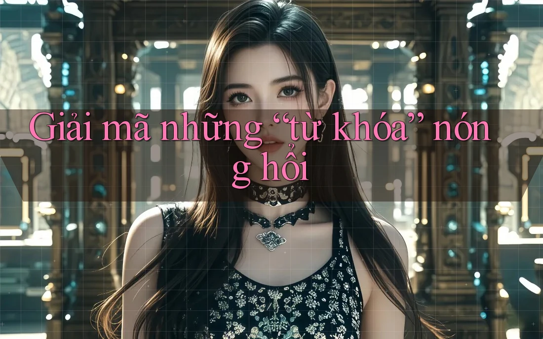 Giải mã những “từ khóa” nóng hổi Giải mã những “từ khóa” nóng hổi