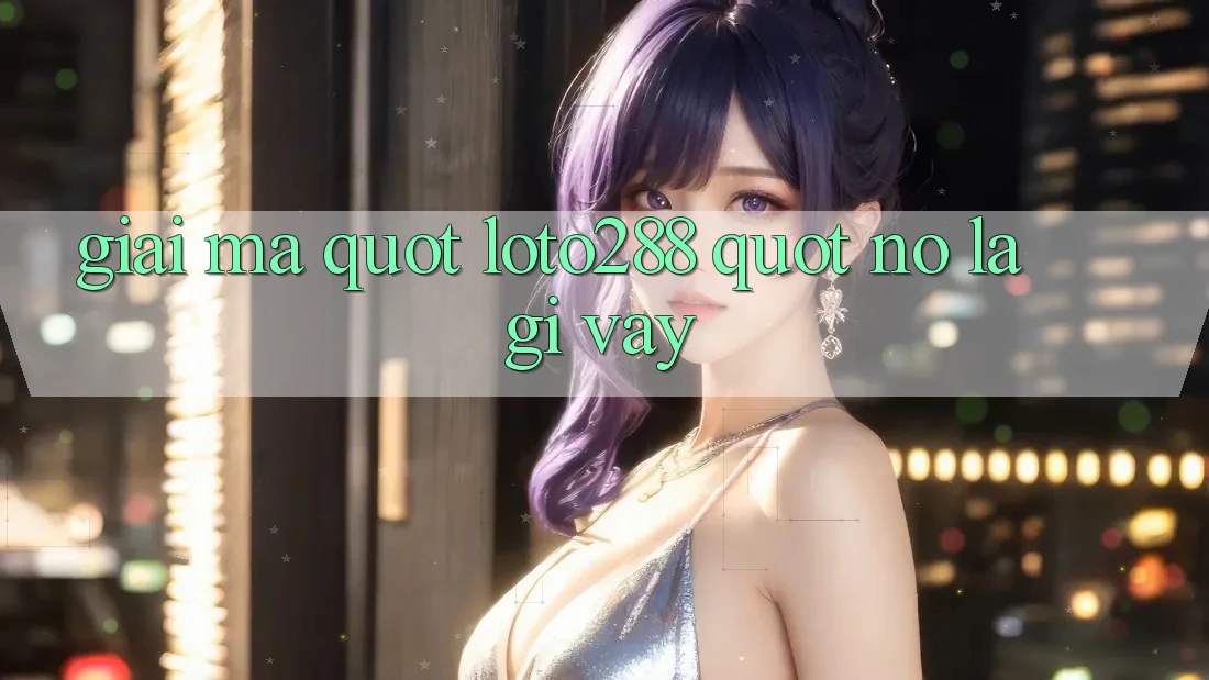 Giải mã " Loto288" - Nó là gì vậy? Giải mã " Loto288" - Nó là gì vậy?
