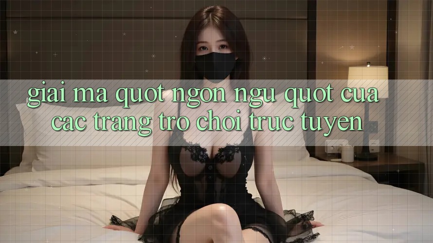 Giải Mã " Ngôn Ngữ" Của Các Trang Trò Chơi Trực Tuyến Giải Mã " Ngôn Ngữ" Của Các Trang Trò Chơi Trực Tuyến