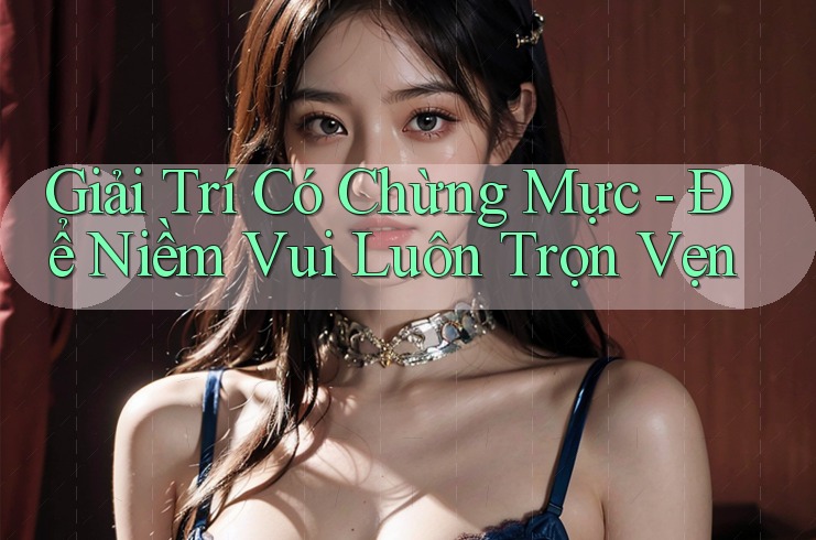 Giải Trí Có Chừng Mực – Để Niềm Vui Luôn Trọn Vẹn Giải Trí Có Chừng Mực – Để Niềm Vui Luôn Trọn Vẹn
