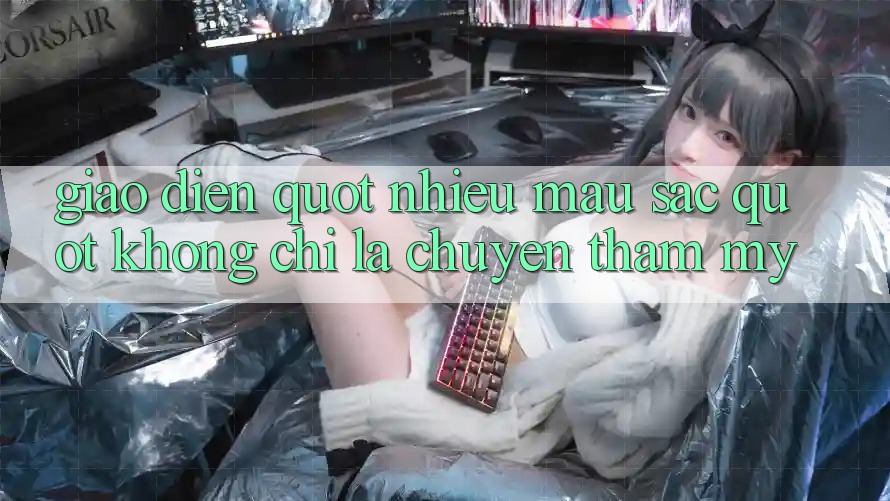 Giao diện " nhiều màu sắc" - Không chỉ là chuyện thẩm mỹ Giao diện " nhiều màu sắc" - Không chỉ là chuyện thẩm mỹ