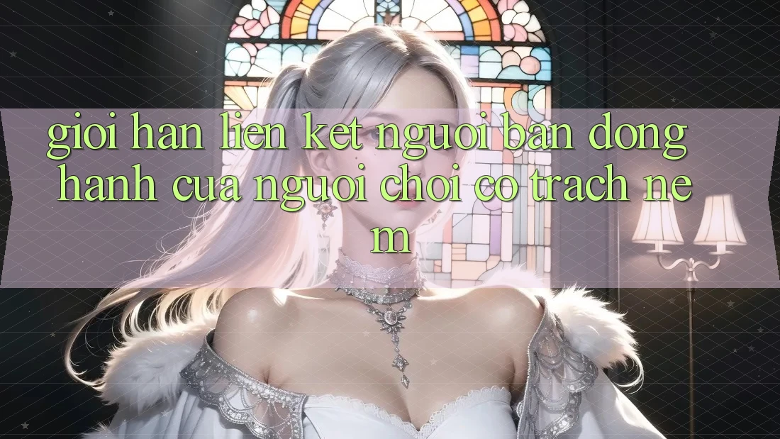 “Giới Hạn Liên Kết” – Người Bạn Đồng Hành Của Người Chơi Có Trách Nệm “Giới Hạn Liên Kết” – Người Bạn Đồng Hành Của Người Chơi Có Trách Nệm