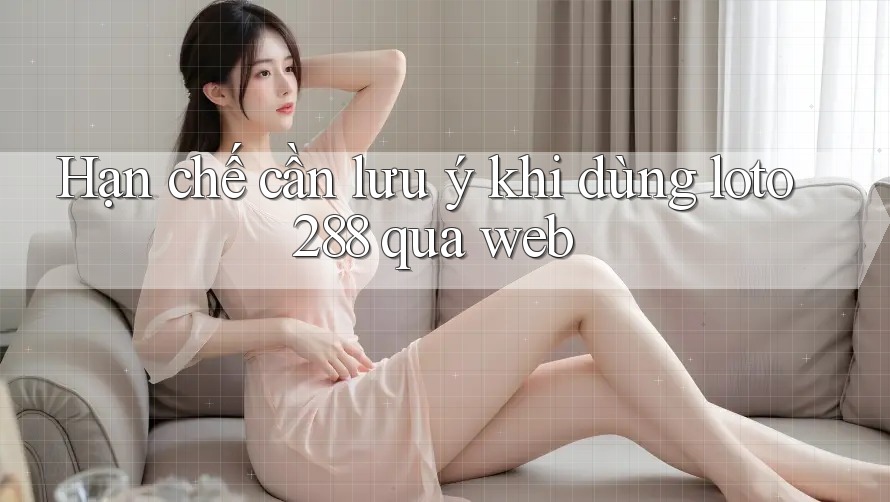 Hạn chế cần lưu ý khi dùng loto288 qua web Hạn chế cần lưu ý khi dùng loto288 qua web