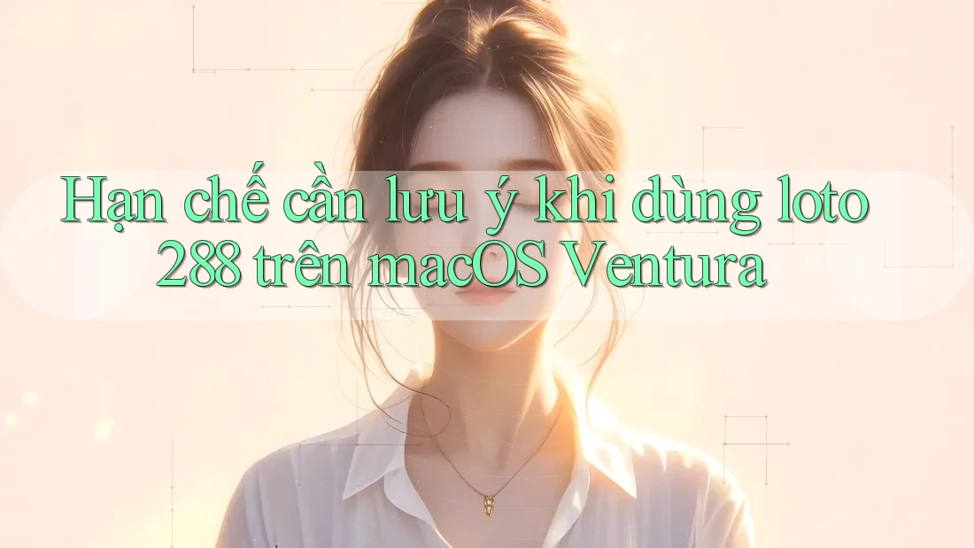 Hạn chế cần lưu ý khi dùng loto288 trên macOS Ventura Hạn chế cần lưu ý khi dùng loto288 trên macOS Ventura