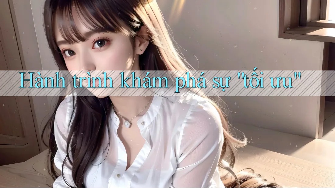 Hành trình khám phá sự “tối ưu” Hành trình khám phá sự “tối ưu”