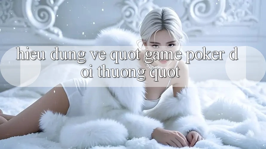 Hiểu đúng về " Game Poker Đổi Thưởng" Hiểu đúng về " Game Poker Đổi Thưởng"