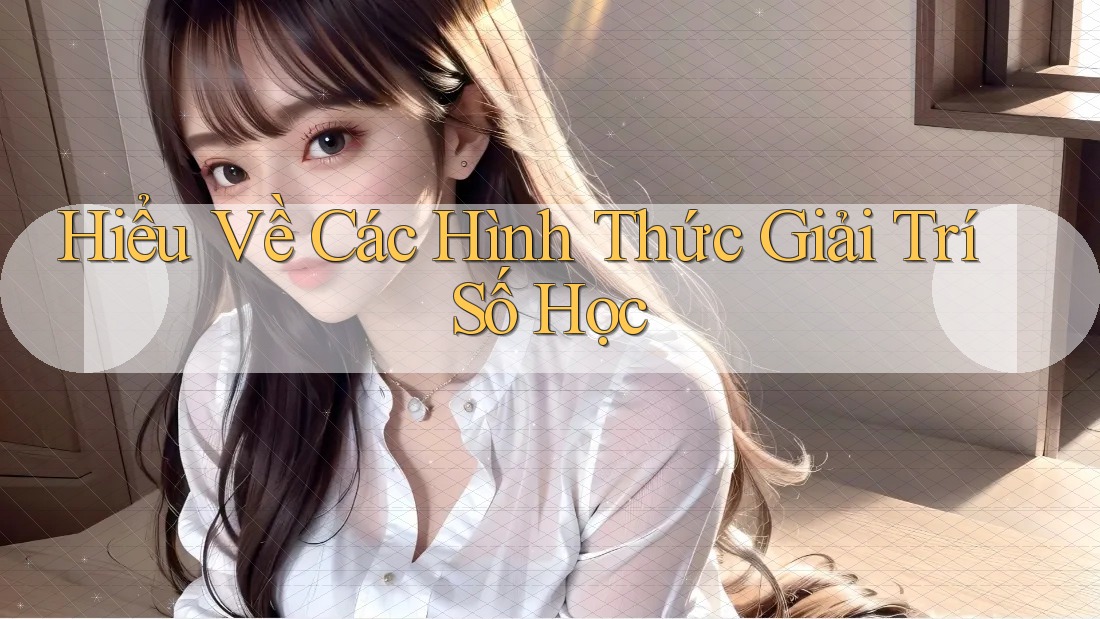 Hiểu Về Các Hình Thức Giải Trí Số Học Hiểu Về Các Hình Thức Giải Trí Số Học