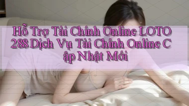 hỗ trợ tài chính online loto288 dịch vụ tài chính online cập nhật mới