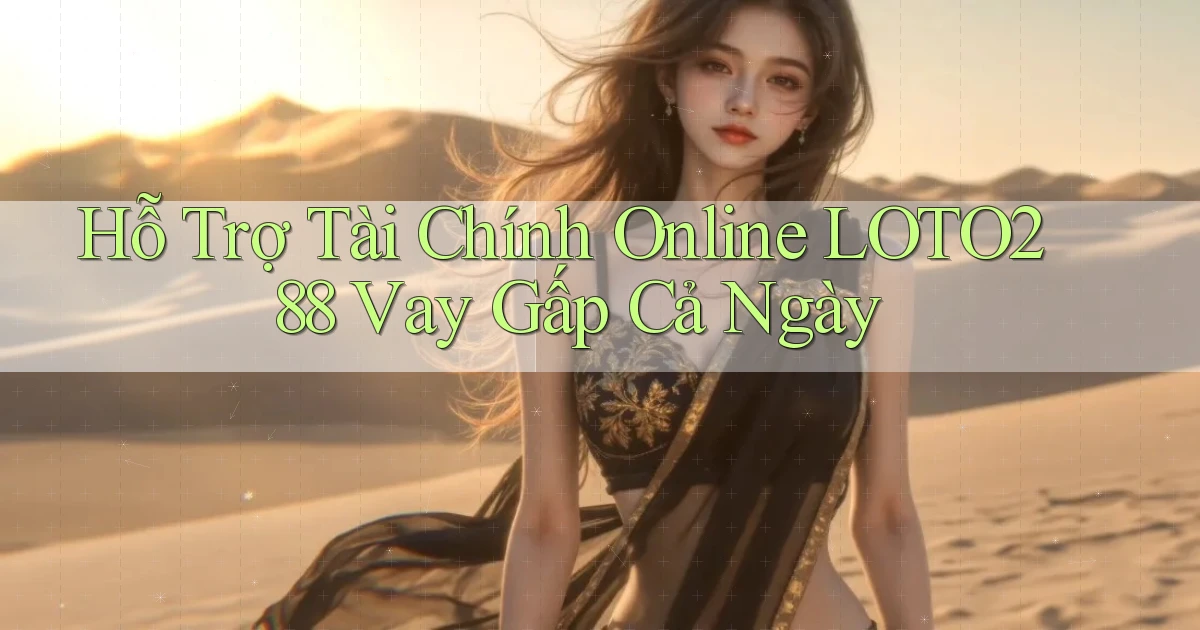 hỗ trợ tài chính online loto288 vay gấp cả ngày