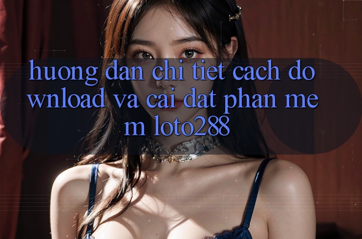 Hướng Dẫn Chi Tiết Cách Download Và Cài Đặt Phần mềm Loto288 Hướng Dẫn Chi Tiết Cách Download Và Cài Đặt Phần mềm Loto288