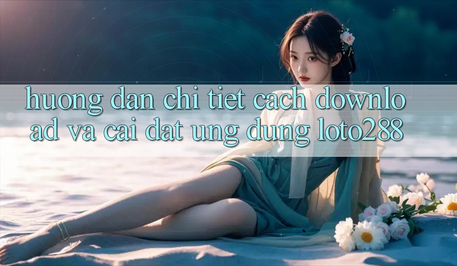 Hướng Dẫn Chi Tiết Cách Download Và Cài Đặt Ứng Dụng Loto288 Hướng Dẫn Chi Tiết Cách Download Và Cài Đặt Ứng Dụng Loto288