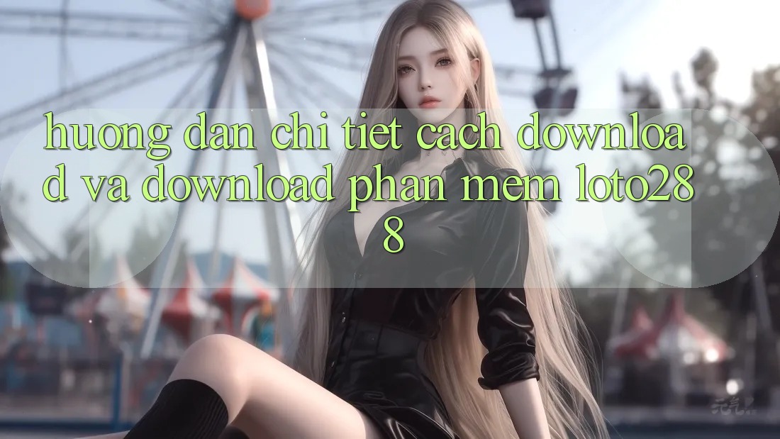 Hướng Dẫn Chi Tiết Cách Download Và Download Phần mềm Loto288 Hướng Dẫn Chi Tiết Cách Download Và Download Phần mềm Loto288