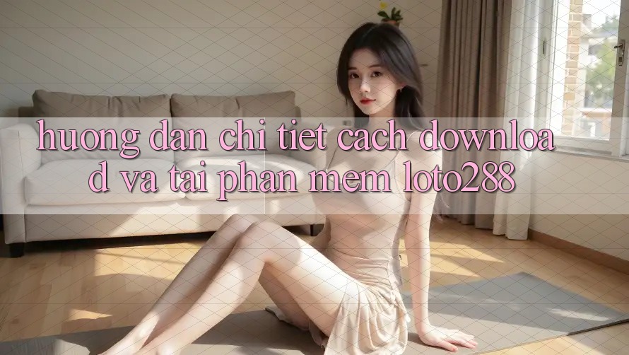 Hướng Dẫn Chi Tiết Cách Download Và Tải Phần mềm Loto288 Hướng Dẫn Chi Tiết Cách Download Và Tải Phần mềm Loto288