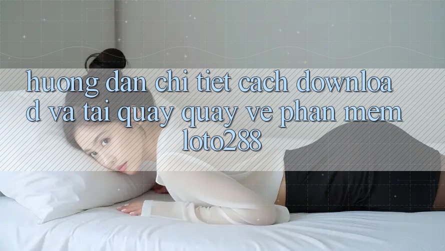 Hướng Dẫn Chi Tiết Cách Download Và Tải quay quay về Phần mềm Loto288 Hướng Dẫn Chi Tiết Cách Download Và Tải quay quay về Phần mềm Loto288
