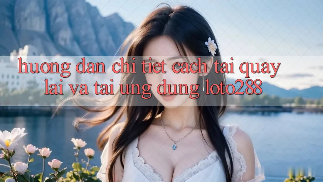 Hướng Dẫn Chi Tiết Cách Tải quay lại Và Tải Ứng Dụng Loto288 Hướng Dẫn Chi Tiết Cách Tải quay lại Và Tải Ứng Dụng Loto288