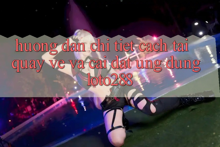 Hướng Dẫn Chi Tiết Cách Tải quay về Và Cài Đặt Ứng Dụng Loto288 Hướng Dẫn Chi Tiết Cách Tải quay về Và Cài Đặt Ứng Dụng Loto288